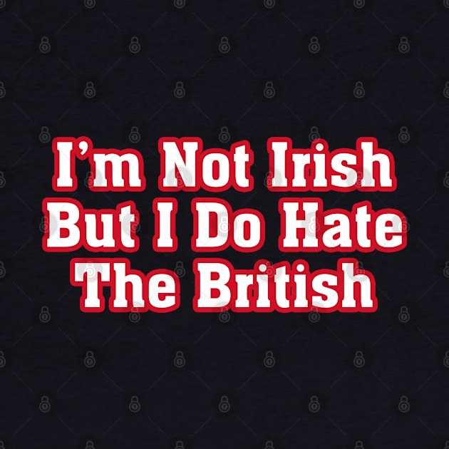 I’m Not Irish But I Do Hate The British by bmron